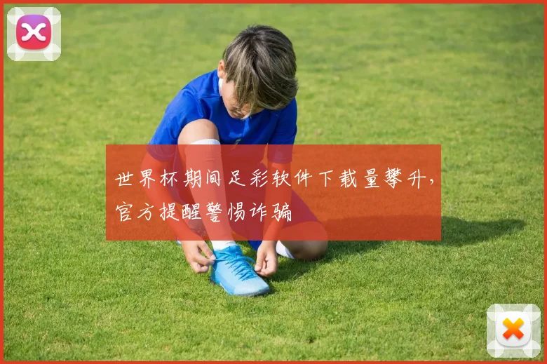 世界杯期间足彩软件下载量攀升,官方提醒警惕诈骗