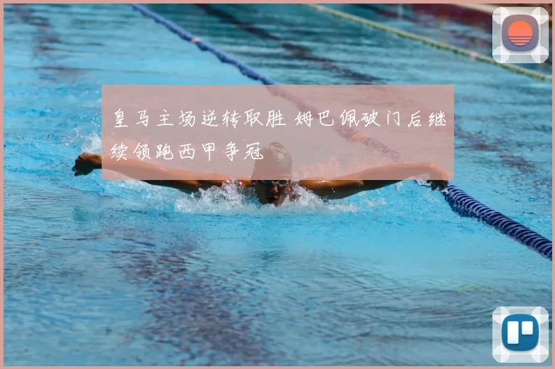 皇马主场逆转取胜 姆巴佩破门后继续领跑西甲争冠