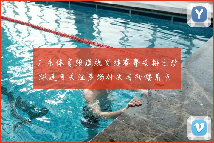 广东体育频道线直播赛事安排出炉 球迷可关注多场对决与转播看点