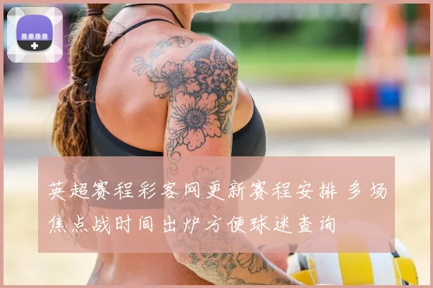 英超赛程彩客网更新赛程安排 多场焦点战时间出炉方便球迷查询